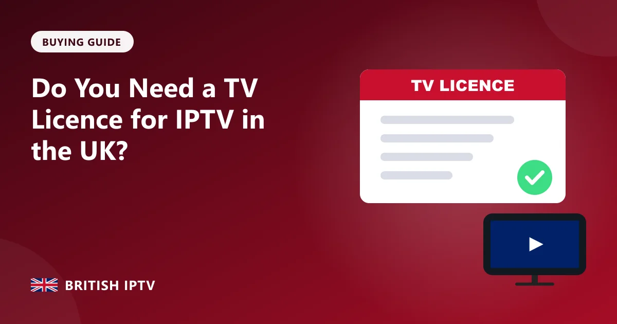 Do You Need a TV Licence for IPTV in the UK? – British IPTV guide