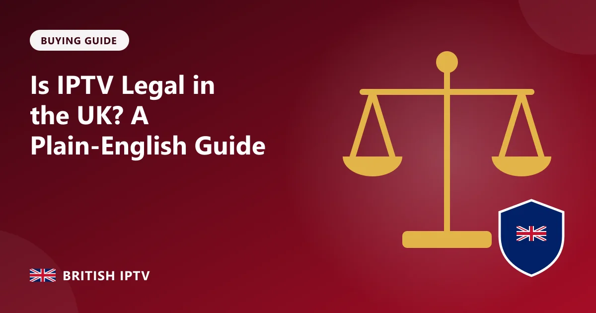 Is IPTV Legal in the UK? A Plain-English Guide – British IPTV guide